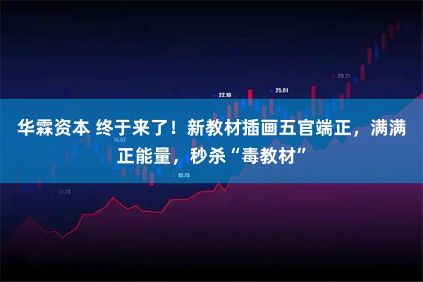 华霖资本 终于来了！新教材插画五官端正，满满正能量，秒杀“毒教材”